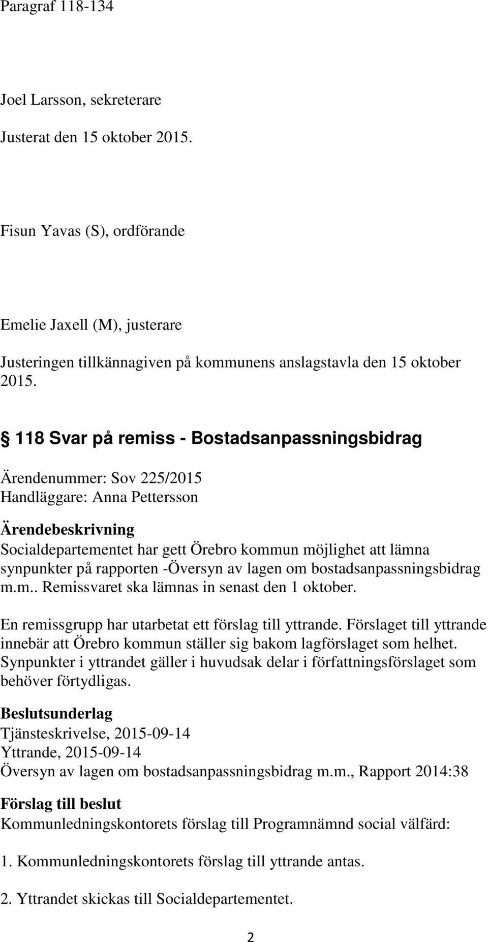 118 Svar på remiss - Bostadsanpassningsbidrag Ärendenummer: Sov 225/2015 Handläggare: Anna Pettersson Socialdepartementet har gett Örebro kommun möjlighet att lämna synpunkter på rapporten -Översyn