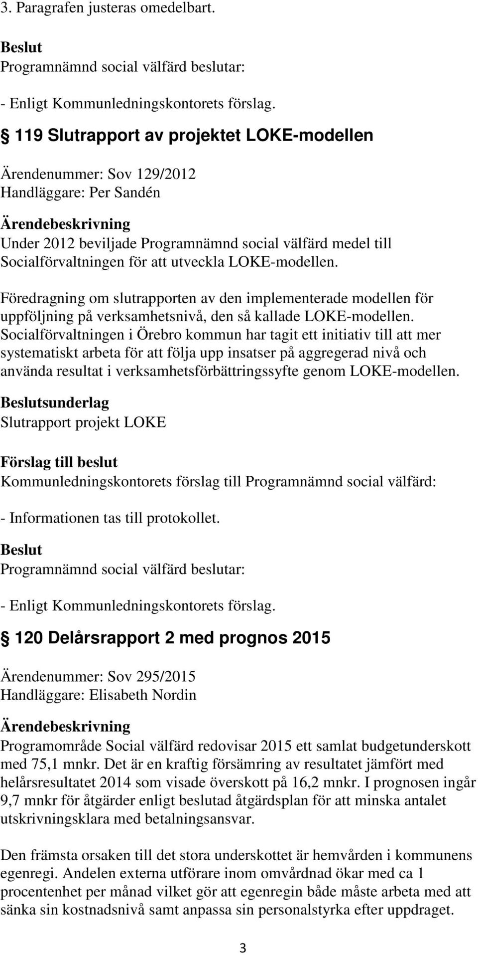 LOKE-modellen. Föredragning om slutrapporten av den implementerade modellen för uppföljning på verksamhetsnivå, den så kallade LOKE-modellen.