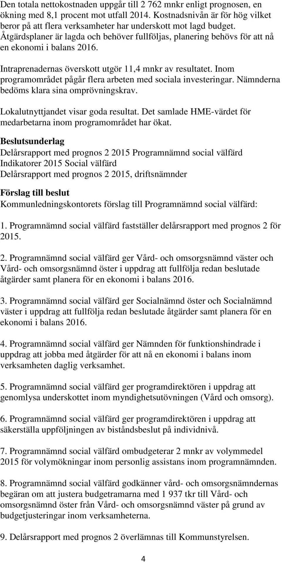 Intraprenadernas överskott utgör 11,4 mnkr av resultatet. Inom programområdet pågår flera arbeten med sociala investeringar. Nämnderna bedöms klara sina omprövningskrav.