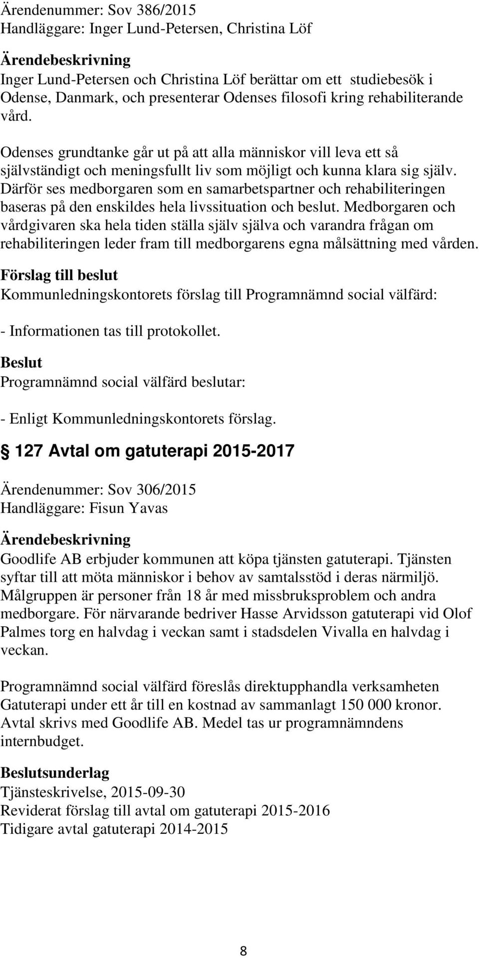 Därför ses medborgaren som en samarbetspartner och rehabiliteringen baseras på den enskildes hela livssituation och beslut.