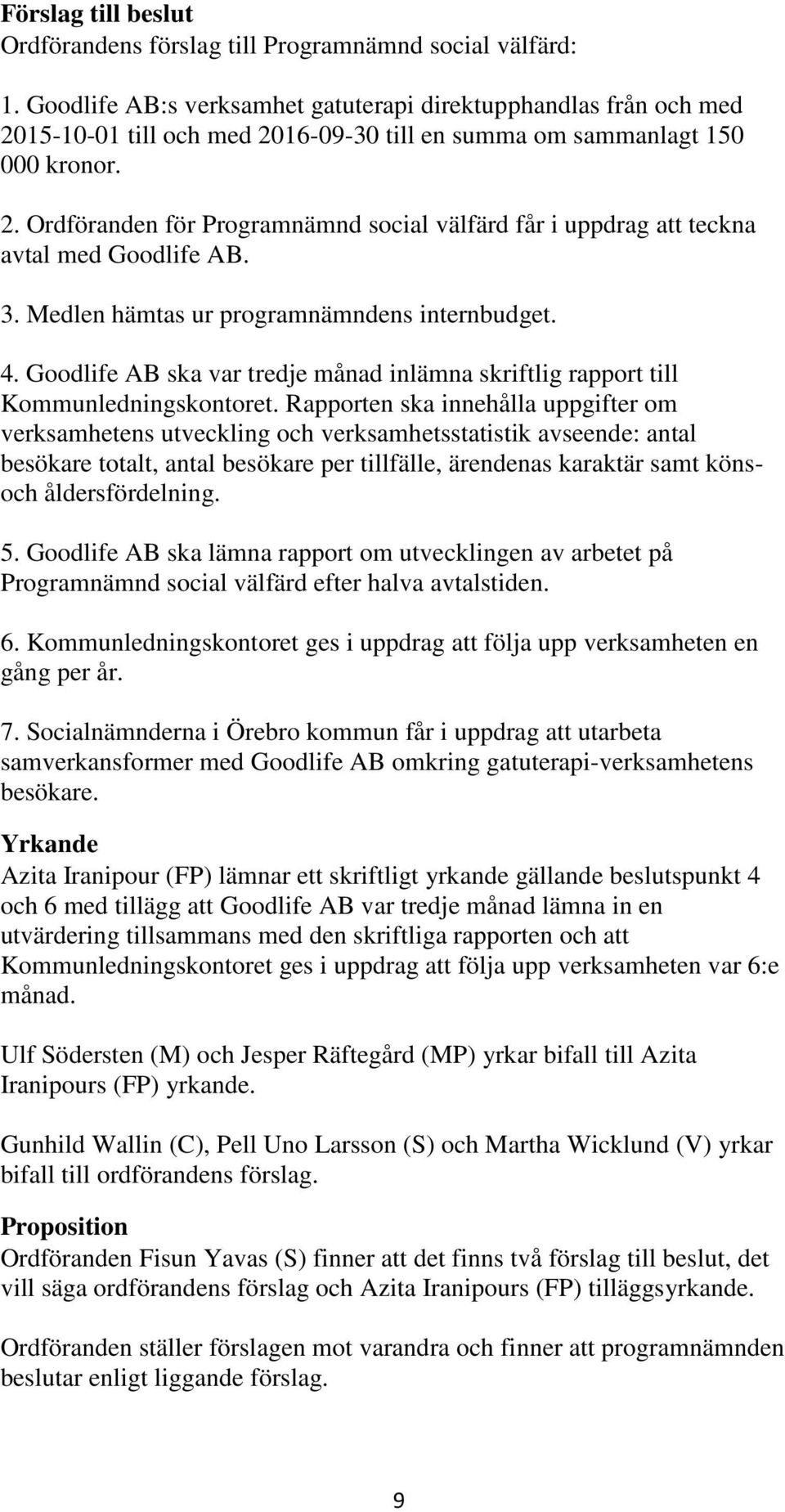 3. Medlen hämtas ur programnämndens internbudget. 4. Goodlife AB ska var tredje månad inlämna skriftlig rapport till Kommunledningskontoret.