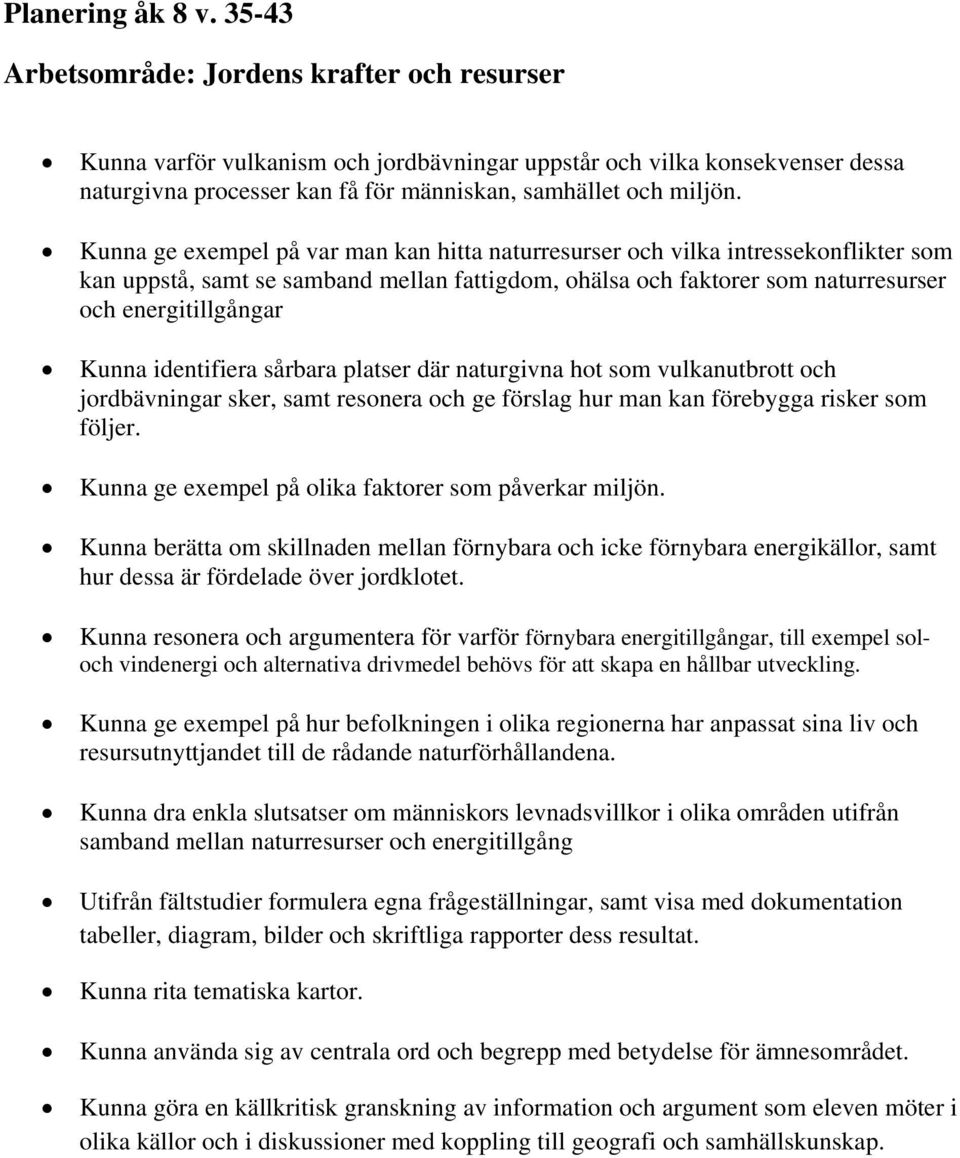 Kunna ge exempel på var man kan hitta naturresurser och vilka intressekonflikter som kan uppstå, samt se samband mellan fattigdom, ohälsa och faktorer som naturresurser och energitillgångar Kunna