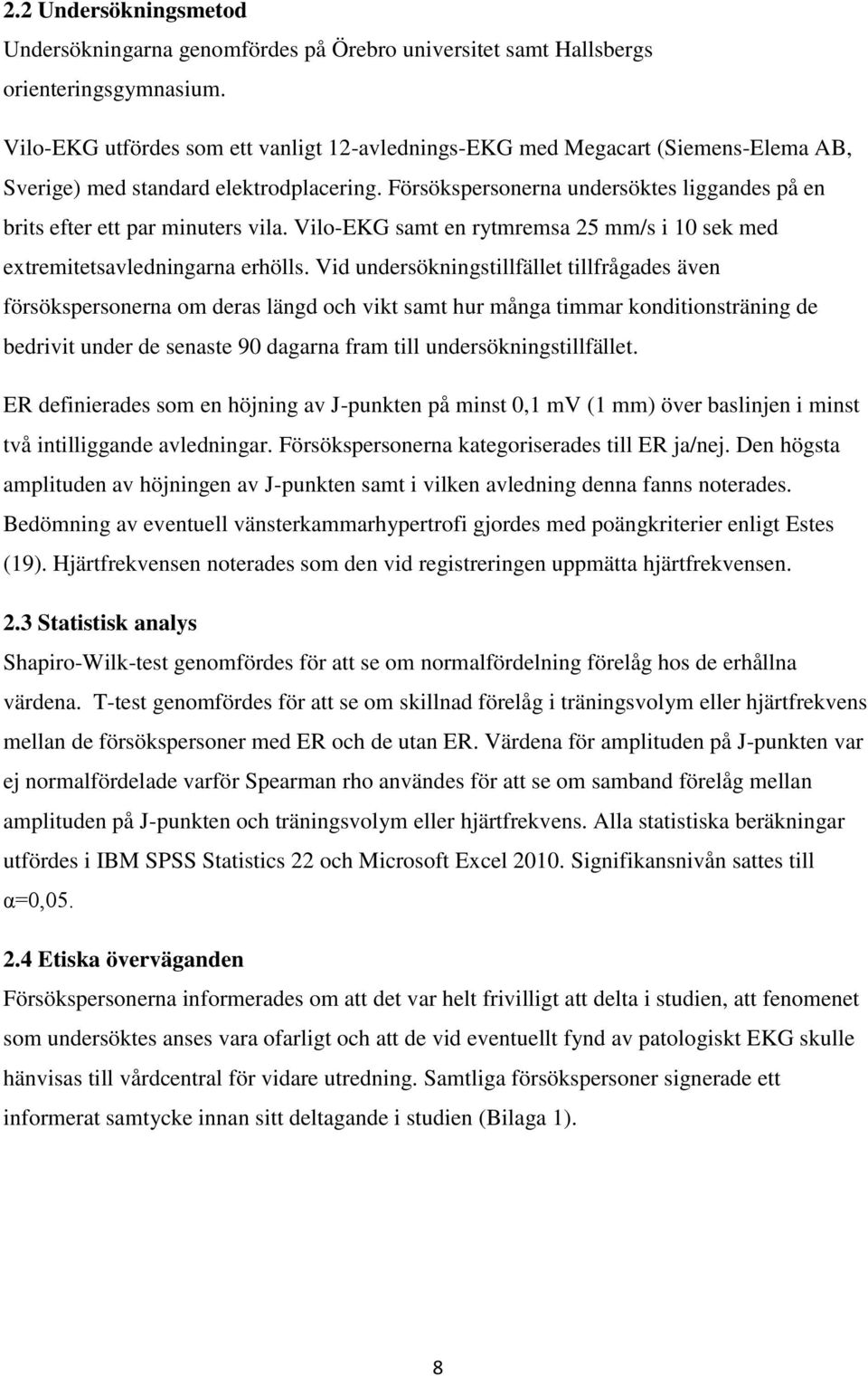 Försökspersonerna undersöktes liggandes på en brits efter ett par minuters vila. Vilo-EKG samt en rytmremsa 25 mm/s i 10 sek med extremitetsavledningarna erhölls.