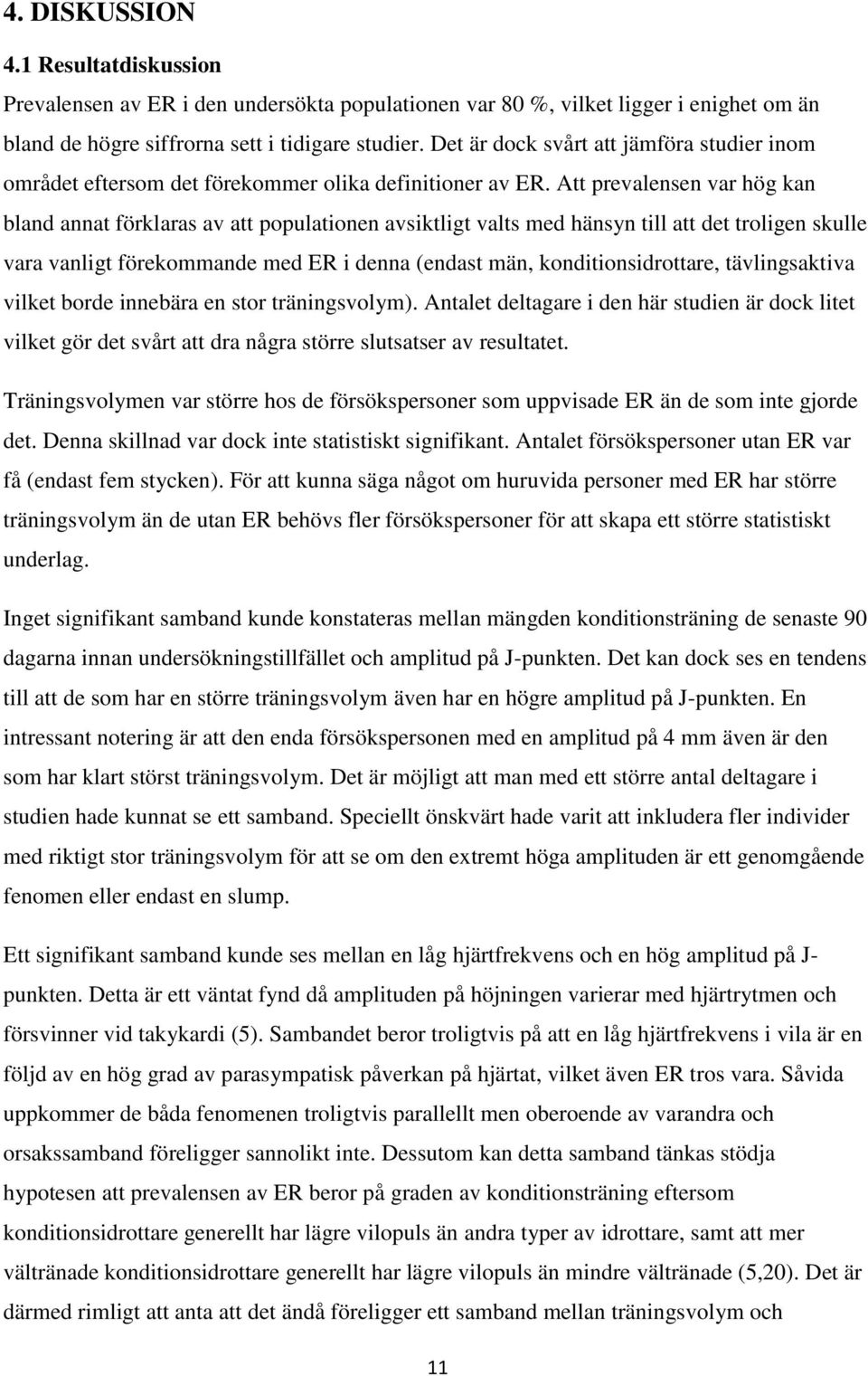 Att prevalensen var hög kan bland annat förklaras av att populationen avsiktligt valts med hänsyn till att det troligen skulle vara vanligt förekommande med ER i denna (endast män,