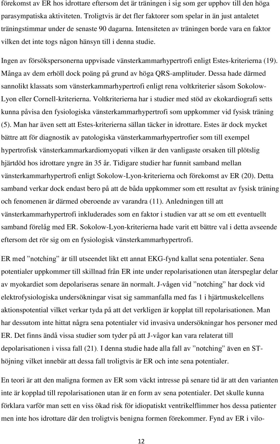 Intensiteten av träningen borde vara en faktor vilken det inte togs någon hänsyn till i denna studie. Ingen av försökspersonerna uppvisade vänsterkammarhypertrofi enligt Estes-kriterierna (19).