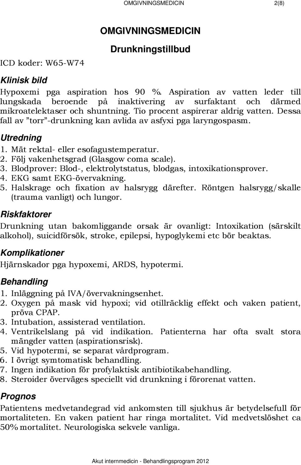 Dessa fall av torr -drunkning kan avlida av asfyxi pga laryngospasm. 994BUtredning 1. Mät rektal- eller esofagustemperatur. 2. Följ vakenhetsgrad (Glasgow coma scale). 3.