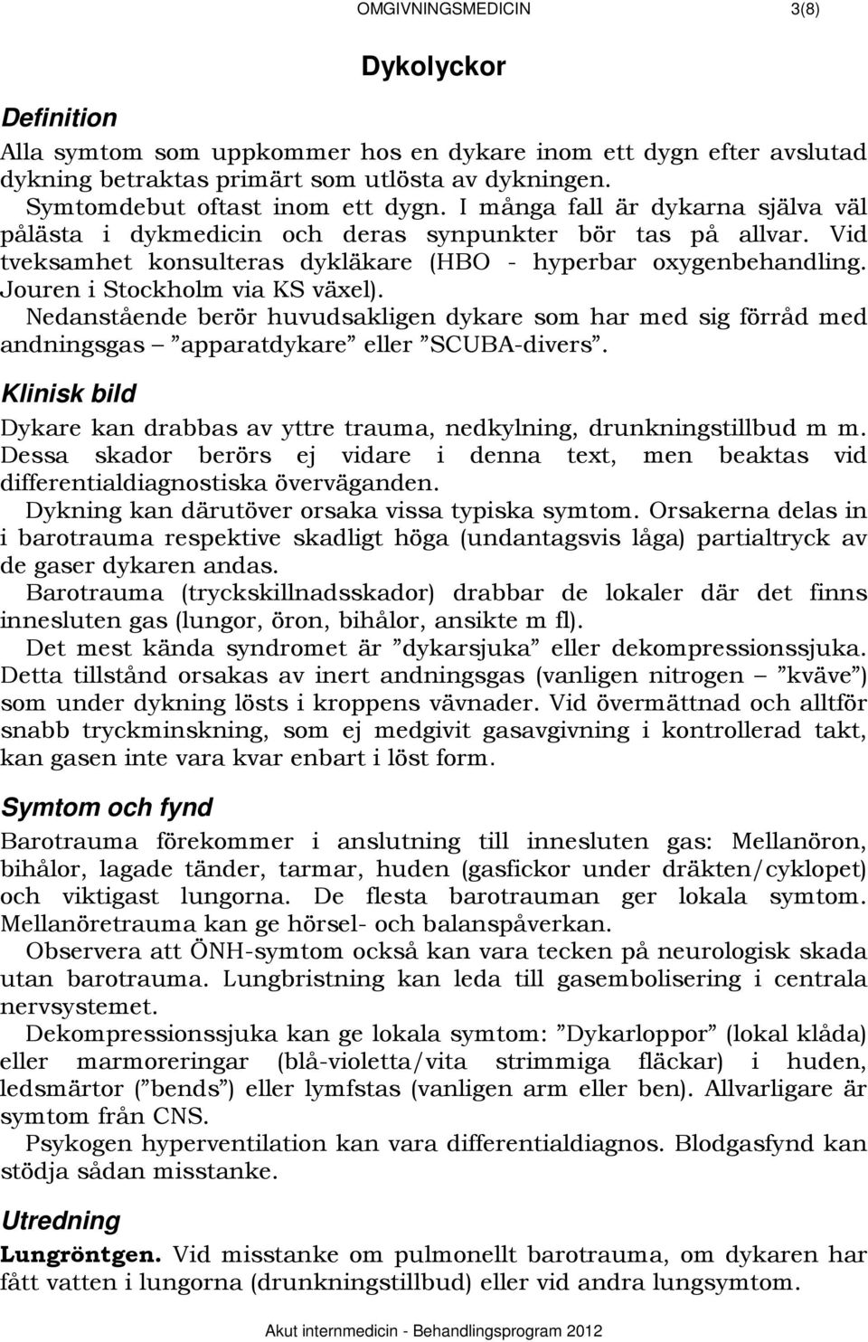 Jouren i Stockholm via KS växel). Nedanstående berör huvudsakligen dykare som har med sig förråd med andningsgas apparatdykare eller SCUBA-divers.