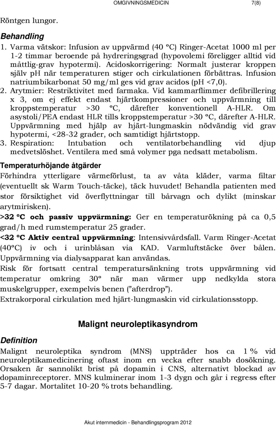 Acidoskorrigering: Normalt justerar kroppen själv ph när temperaturen stiger och cirkulationen förbättras. Infusion natriumbikarbonat 50 mg/ml ges vid grav acidos (ph <7,0). 2.