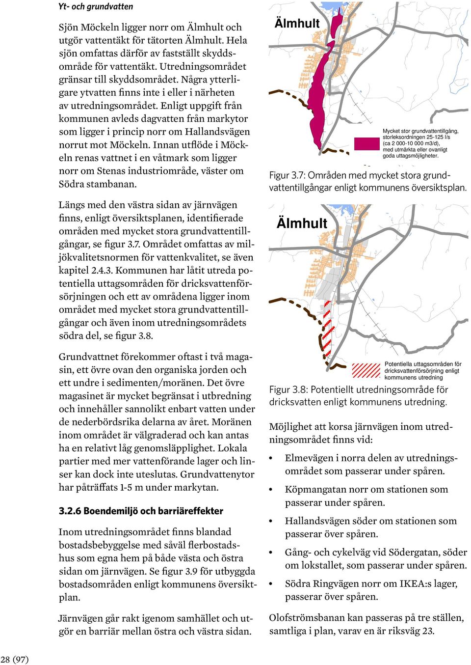 Eligt uppgift frå kommue avleds dagvatte frå markytor som ligger i pricip orr om Halladsväge orrut mot Möckel.