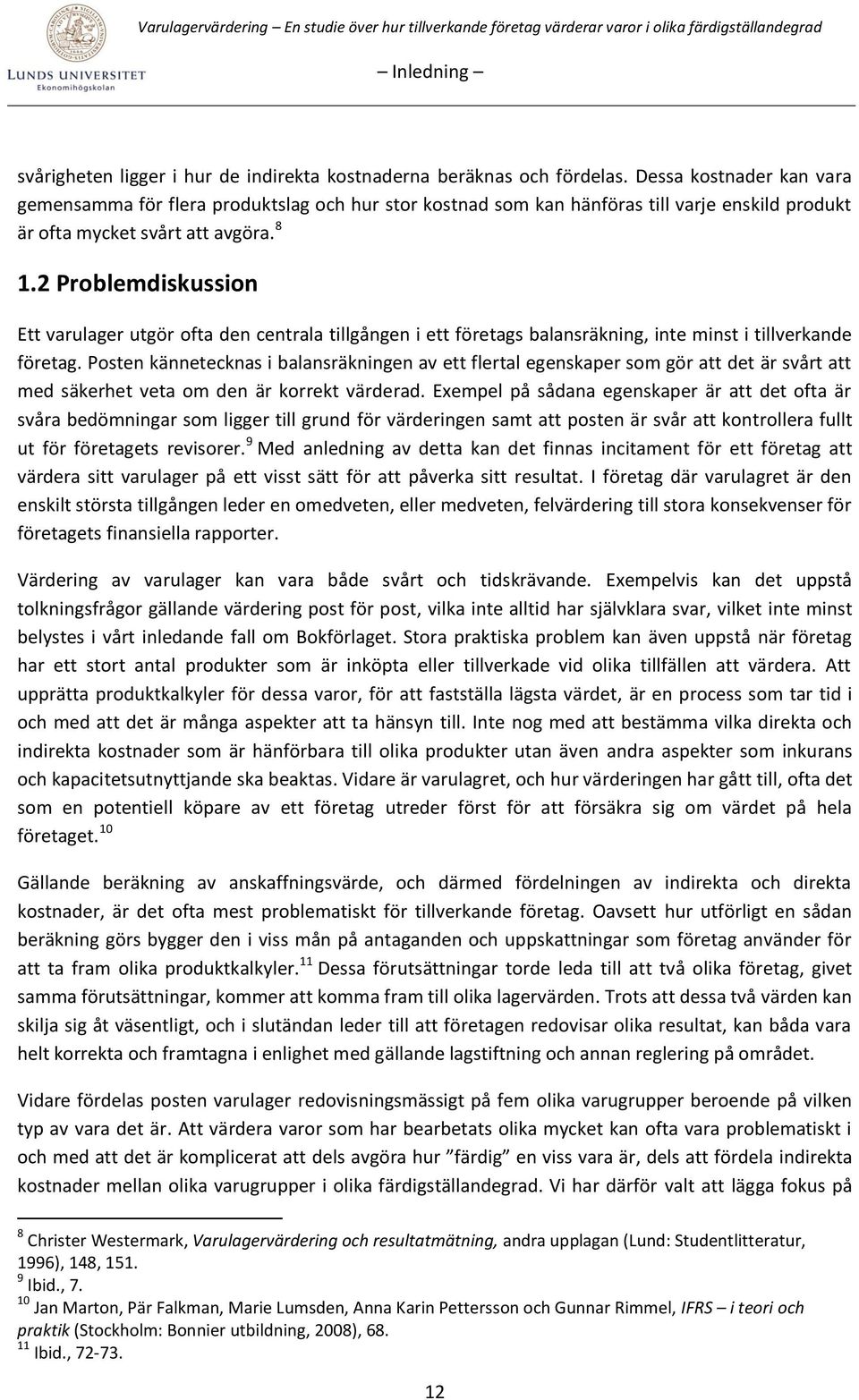 2 Problemdiskussion Ett varulager utgör ofta den centrala tillgången i ett företags balansräkning, inte minst i tillverkande företag.