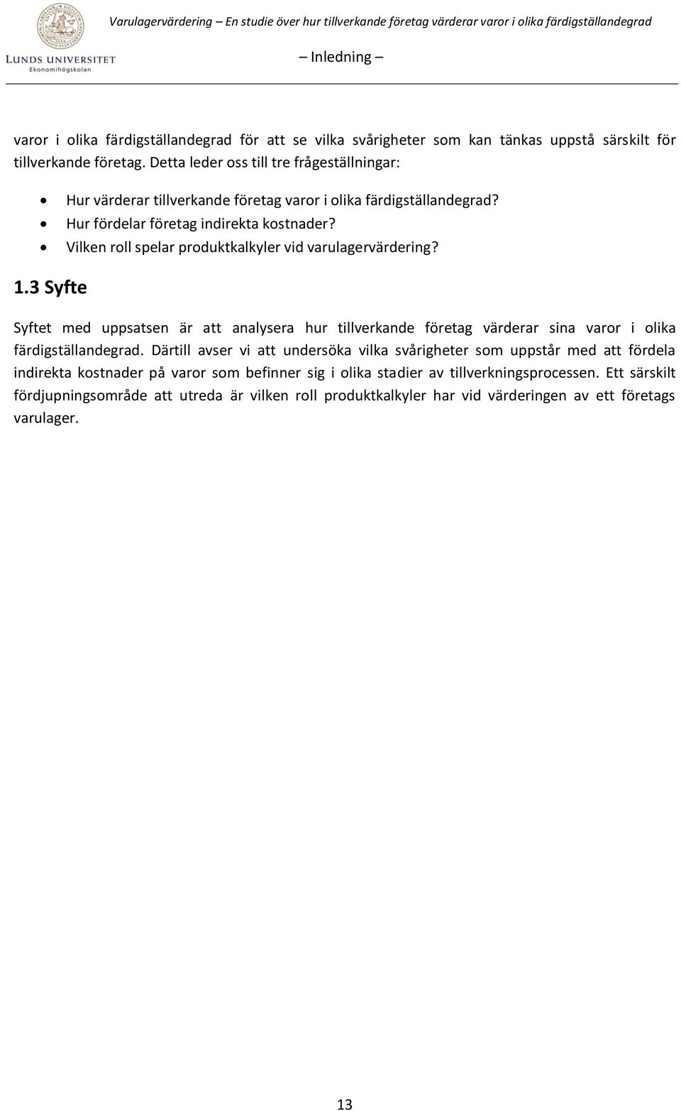 Vilken roll spelar produktkalkyler vid varulagervärdering? 1.3 Syfte Syftet med uppsatsen är att analysera hur tillverkande företag värderar sina varor i olika färdigställandegrad.