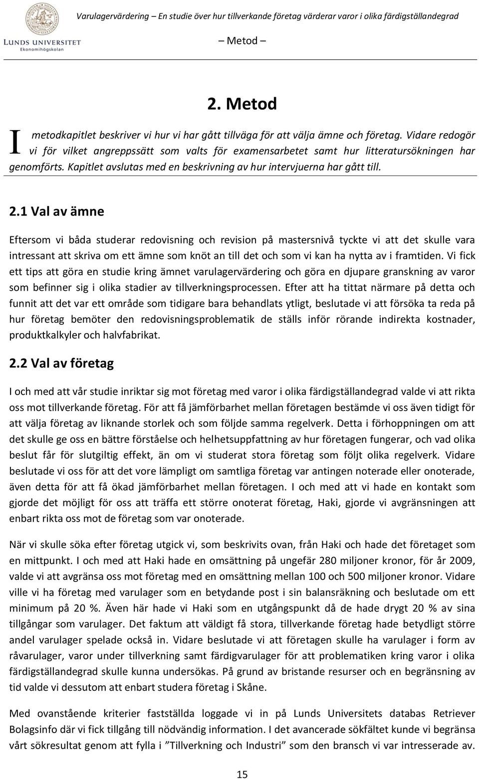 1 Val av ämne Eftersom vi båda studerar redovisning och revision på mastersnivå tyckte vi att det skulle vara intressant att skriva om ett ämne som knöt an till det och som vi kan ha nytta av i