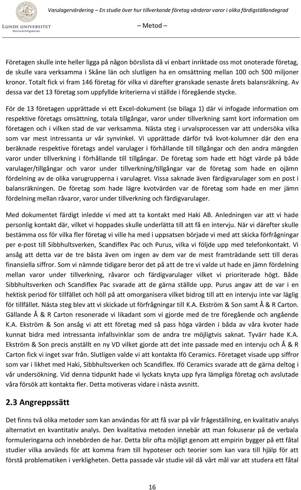 För de 13 företagen upprättade vi ett Excel-dokument (se bilaga 1) där vi infogade information om respektive företags omsättning, totala tillgångar, varor under tillverkning samt kort information om