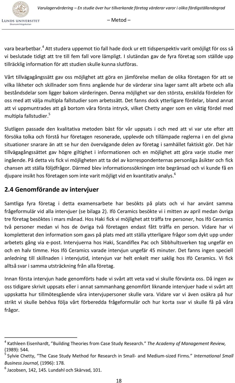 Vårt tillvägagångssätt gav oss möjlighet att göra en jämförelse mellan de olika företagen för att se vilka likheter och skillnader som finns angående hur de värderar sina lager samt allt arbete och