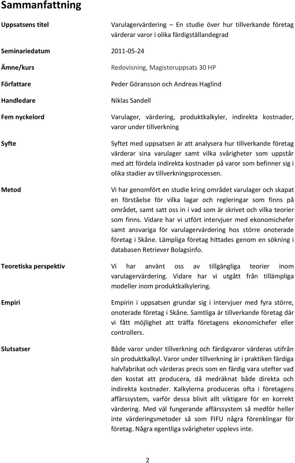med uppsatsen är att analysera hur tillverkande företag värderar sina varulager samt vilka svårigheter som uppstår med att fördela indirekta kostnader på varor som befinner sig i olika stadier av