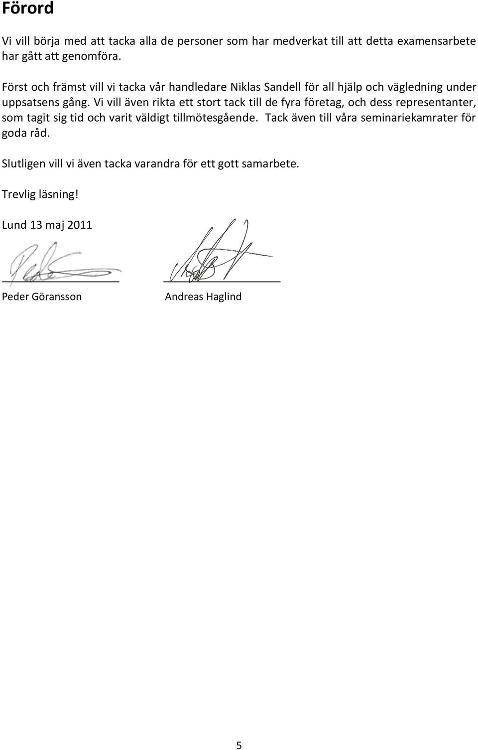 Vi vill även rikta ett stort tack till de fyra företag, och dess representanter, som tagit sig tid och varit väldigt tillmötesgående.
