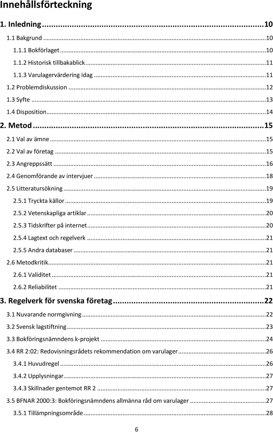 .. 20 2.5.3 Tidskrifter på internet... 20 2.5.4 Lagtext och regelverk... 21 2.5.5 Andra databaser... 21 2.6 Metodkritik... 21 2.6.1 Validitet... 21 2.6.2 Reliabilitet... 21 3.