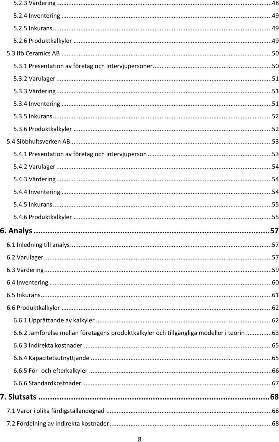 4.3 Värdering... 54 5.4.4 Inventering... 54 5.4.5 Inkurans... 55 5.4.6 Produktkalkyler... 55 6. Analys... 57 6.1 Inledning till analys... 57 6.2 Varulager... 57 6.3 Värdering... 59 6.4 Inventering... 60 6.