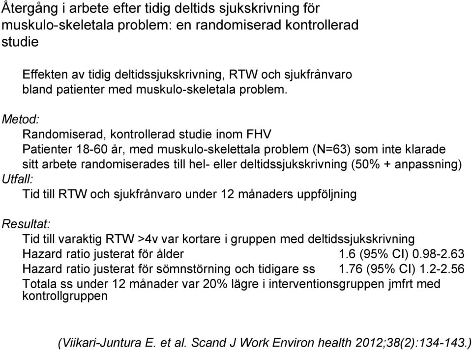 Metod: Randomiserad, kontrollerad studie inom FHV Patienter 18-60 år, med muskulo-skelettala problem (N=63) som inte klarade sitt arbete randomiserades till hel- eller deltidssjukskrivning (50% +