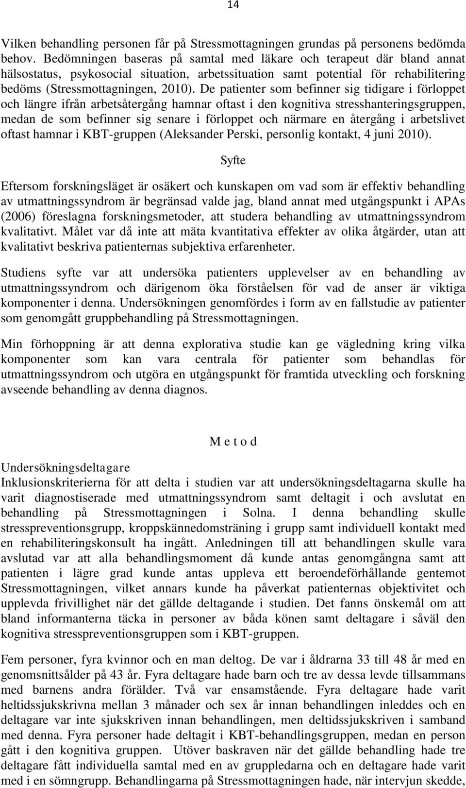 De patienter som befinner sig tidigare i förloppet och längre ifrån arbetsåtergång hamnar oftast i den kognitiva stresshanteringsgruppen, medan de som befinner sig senare i förloppet och närmare en