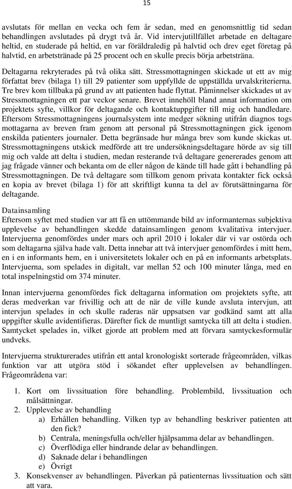 börja arbetsträna. Deltagarna rekryterades på två olika sätt. Stressmottagningen skickade ut ett av mig författat brev (bilaga 1) till 29 patienter som uppfyllde de uppställda urvalskriterierna.