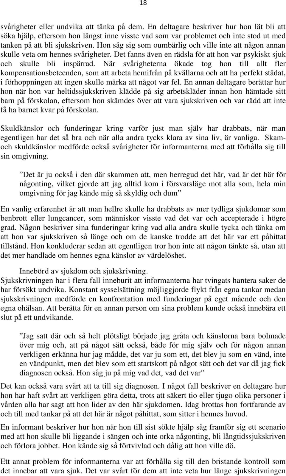 Hon såg sig som oumbärlig och ville inte att någon annan skulle veta om hennes svårigheter. Det fanns även en rädsla för att hon var psykiskt sjuk och skulle bli inspärrad.