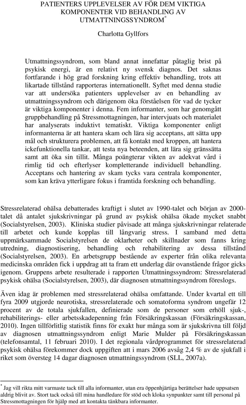 Syftet med denna studie var att undersöka patienters upplevelser av en behandling av utmattningssyndrom och därigenom öka förståelsen för vad de tycker är viktiga komponenter i denna.