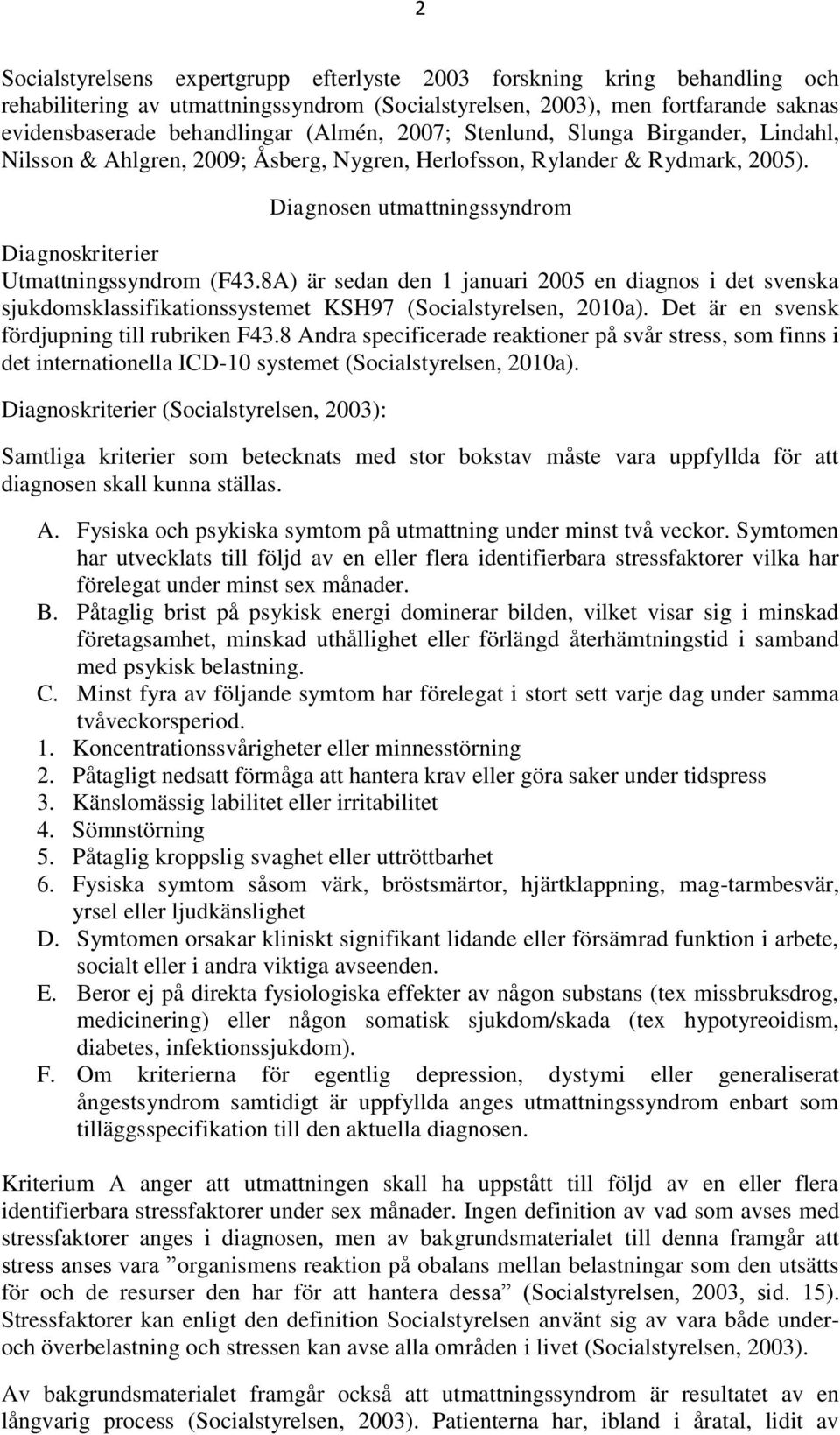 8A) är sedan den 1 januari 2005 en diagnos i det svenska sjukdomsklassifikationssystemet KSH97 (Socialstyrelsen, 2010a). Det är en svensk fördjupning till rubriken F43.