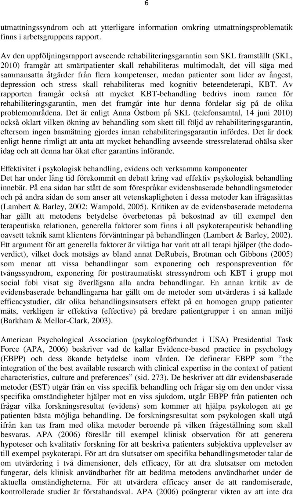 flera kompetenser, medan patienter som lider av ångest, depression och stress skall rehabiliteras med kognitiv beteendeterapi, KBT.