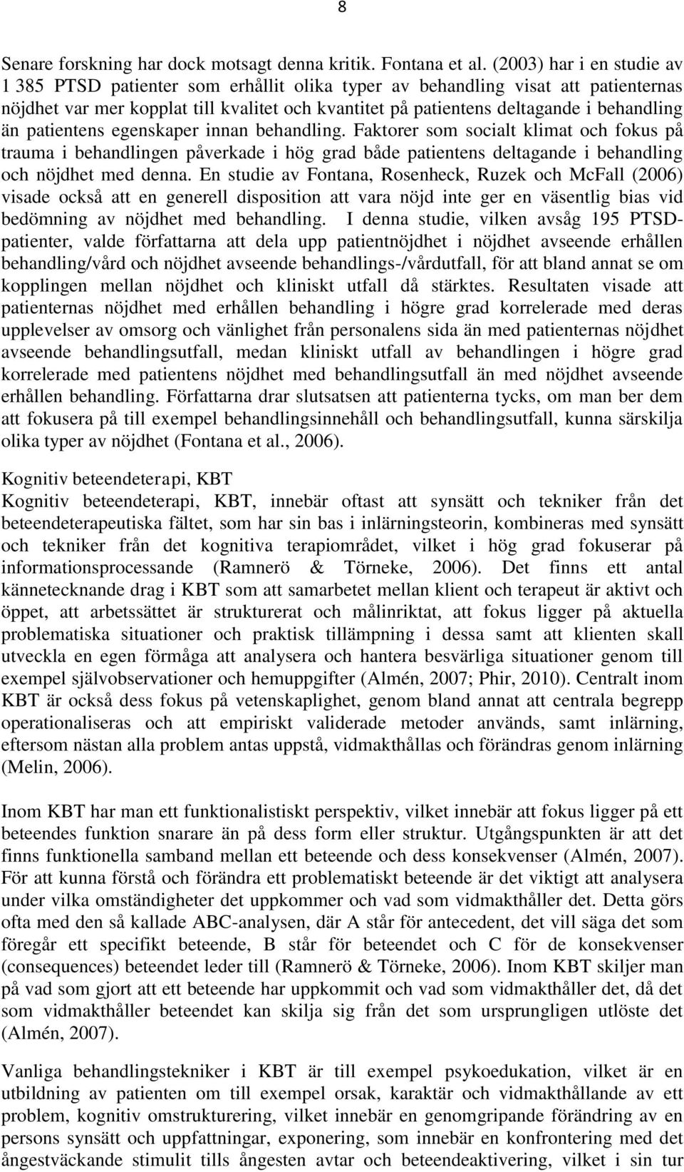 än patientens egenskaper innan behandling. Faktorer som socialt klimat och fokus på trauma i behandlingen påverkade i hög grad både patientens deltagande i behandling och nöjdhet med denna.