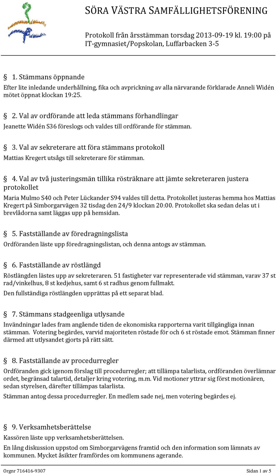 Val av sekreterare att föra stämmans protokoll Mattias Kregert utsågs till sekreterare för stämman. 4.