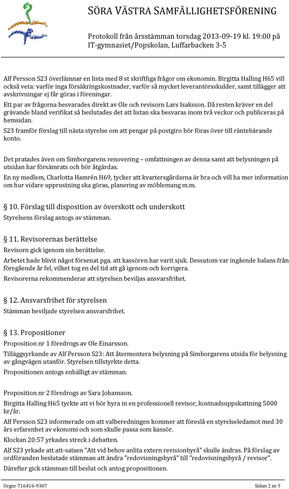 Ett par av frågorna besvarades direkt av Ole och revisorn Lars Isaksson.