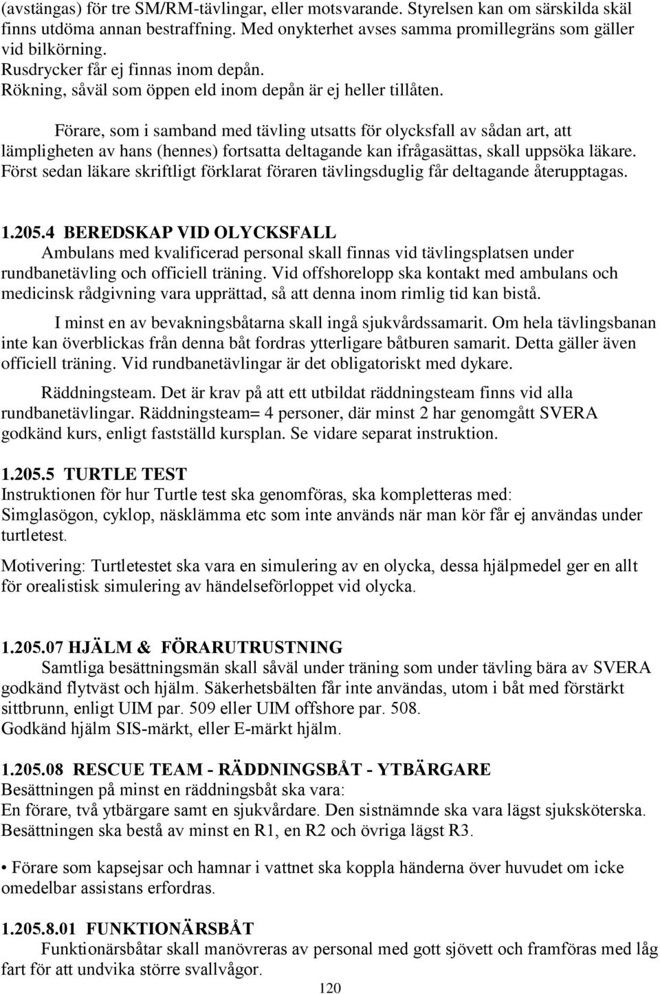 Förare, som i samband med tävling utsatts för olycksfall av sådan art, att lämpligheten av hans (hennes) fortsatta deltagande kan ifrågasättas, skall uppsöka läkare.