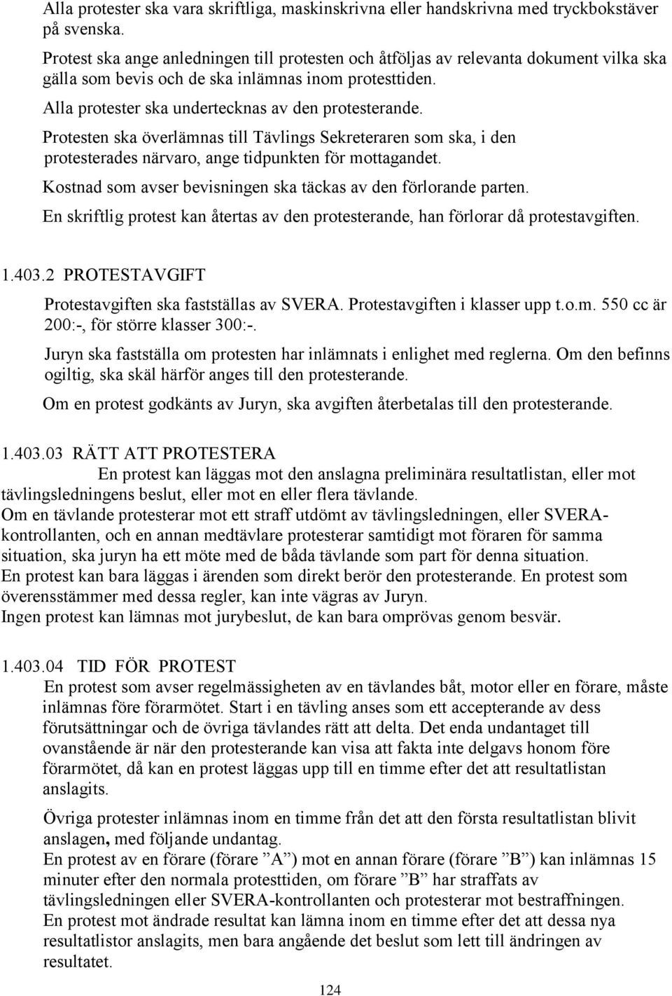 Protesten ska överlämnas till Tävlings Sekreteraren som ska, i den protesterades närvaro, ange tidpunkten för mottagandet. Kostnad som avser bevisningen ska täckas av den förlorande parten.