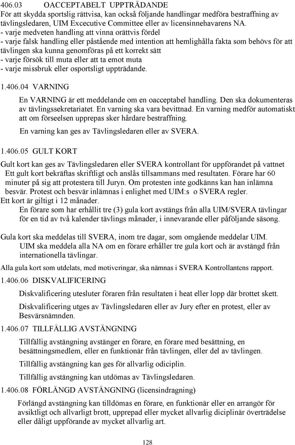 varje försök till muta eller att ta emot muta - varje missbruk eller osportsligt uppträdande. 1.406.04 VARNING En VARNING är ett meddelande om en oacceptabel handling.