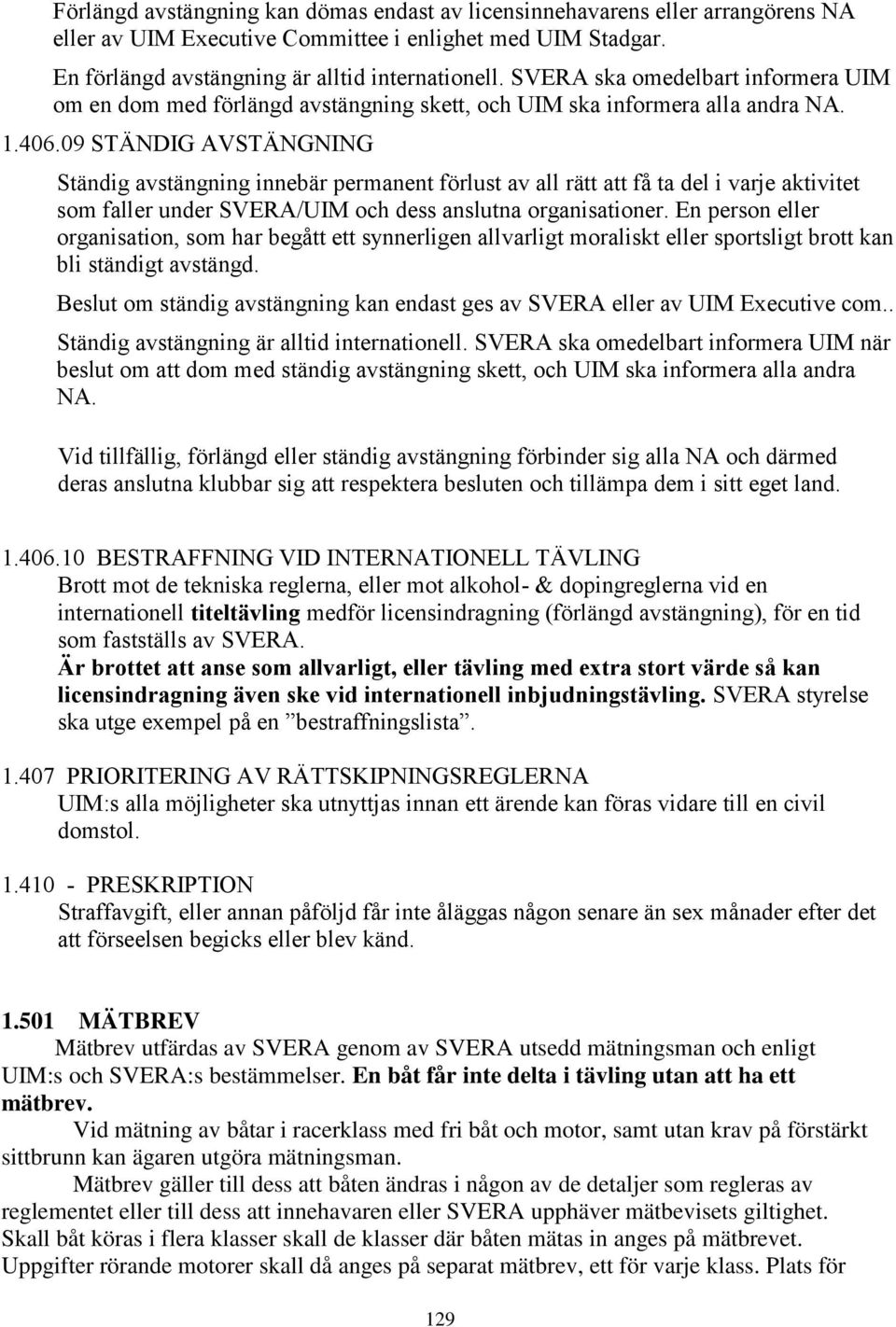 09 STÄNDIG AVSTÄNGNING Ständig avstängning innebär permanent förlust av all rätt att få ta del i varje aktivitet som faller under SVERA/UIM och dess anslutna organisationer.