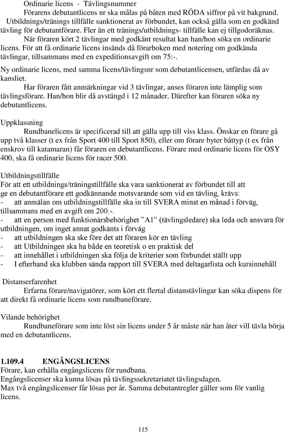 När föraren kört 2 tävlingar med godkänt resultat kan han/hon söka en ordinarie licens.