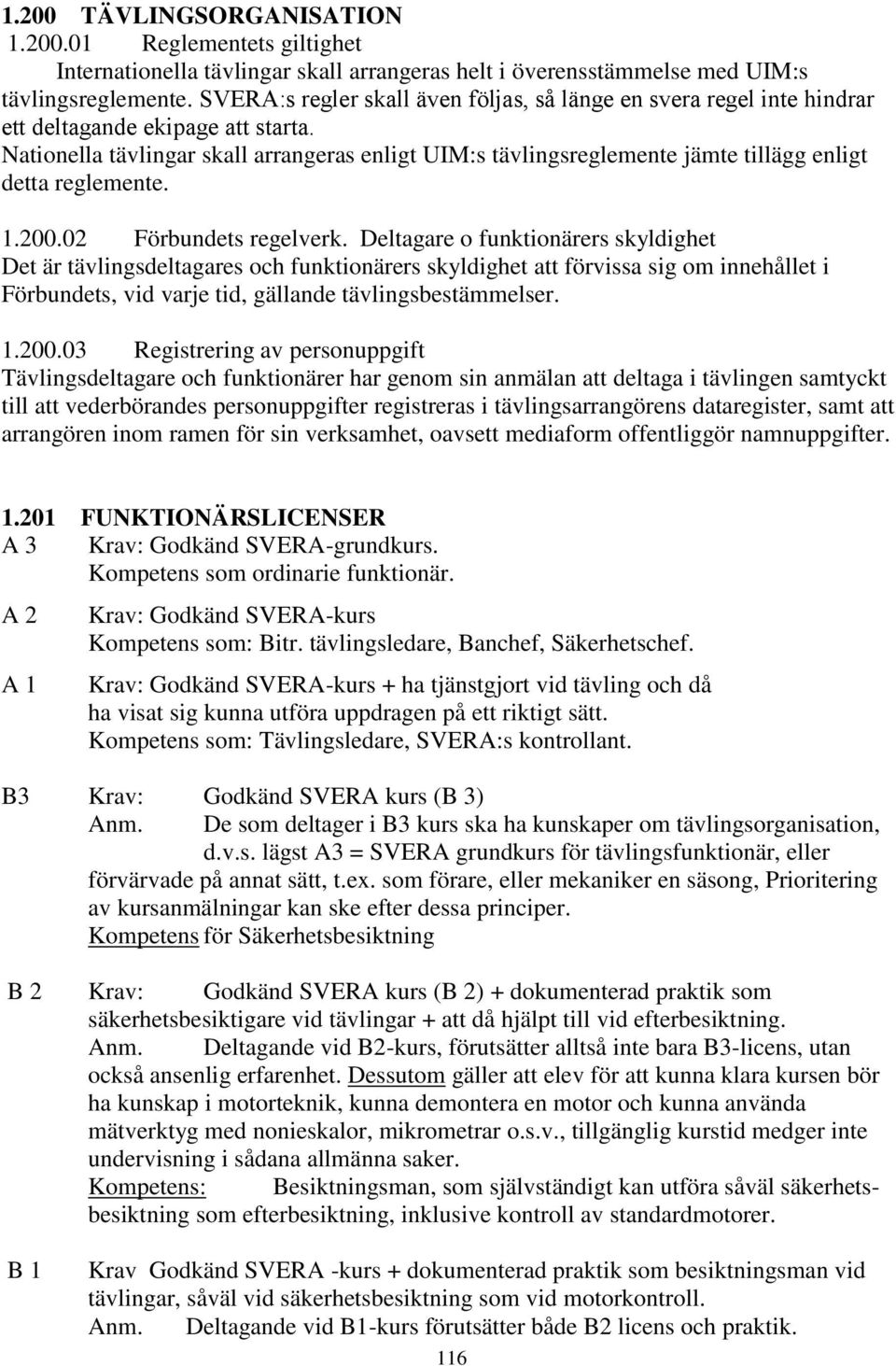 Nationella tävlingar skall arrangeras enligt UIM:s tävlingsreglemente jämte tillägg enligt detta reglemente. 1.200.02 Förbundets regelverk.