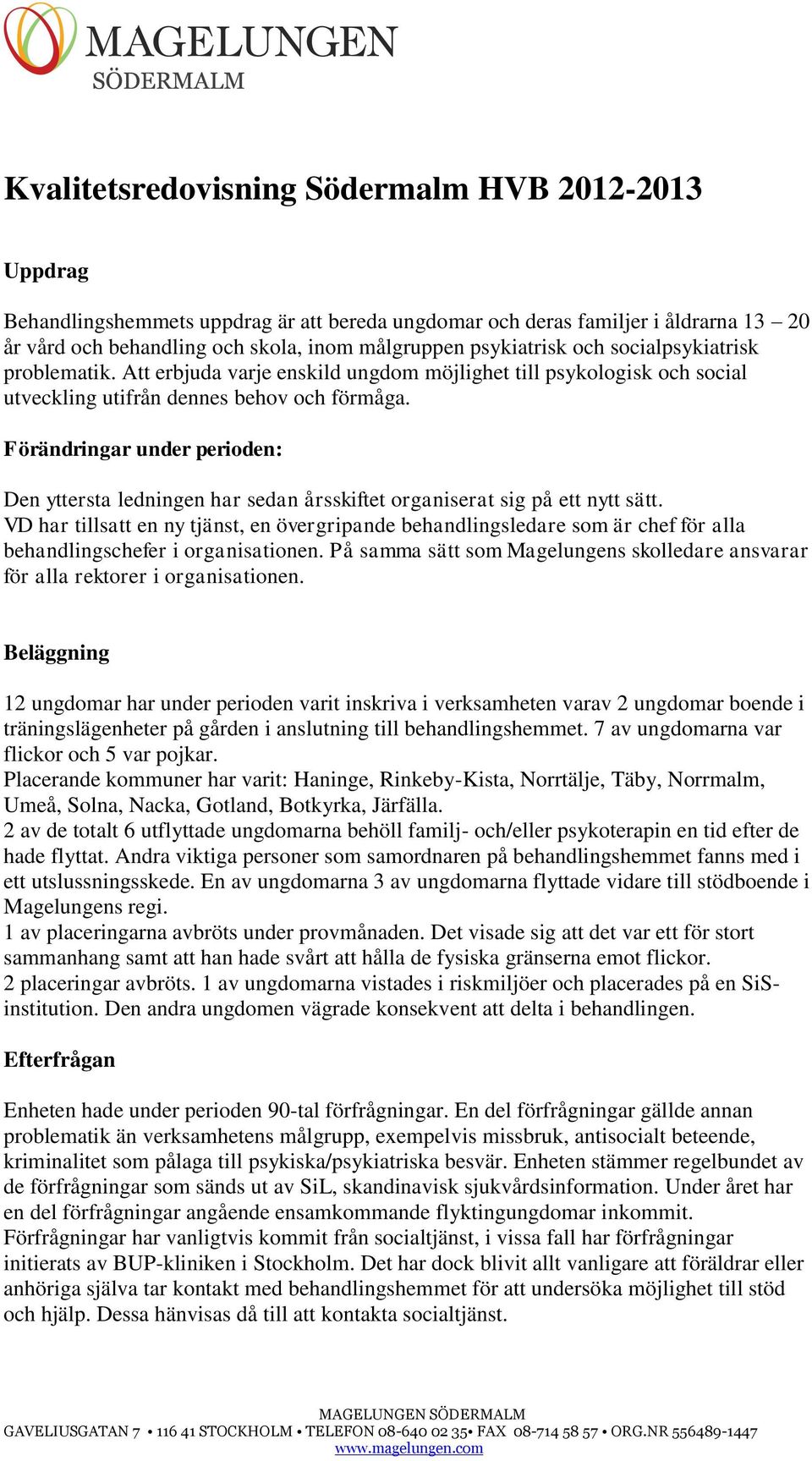 Förändringar under perioden: Den yttersta ledningen har sedan årsskiftet organiserat sig på ett nytt sätt.