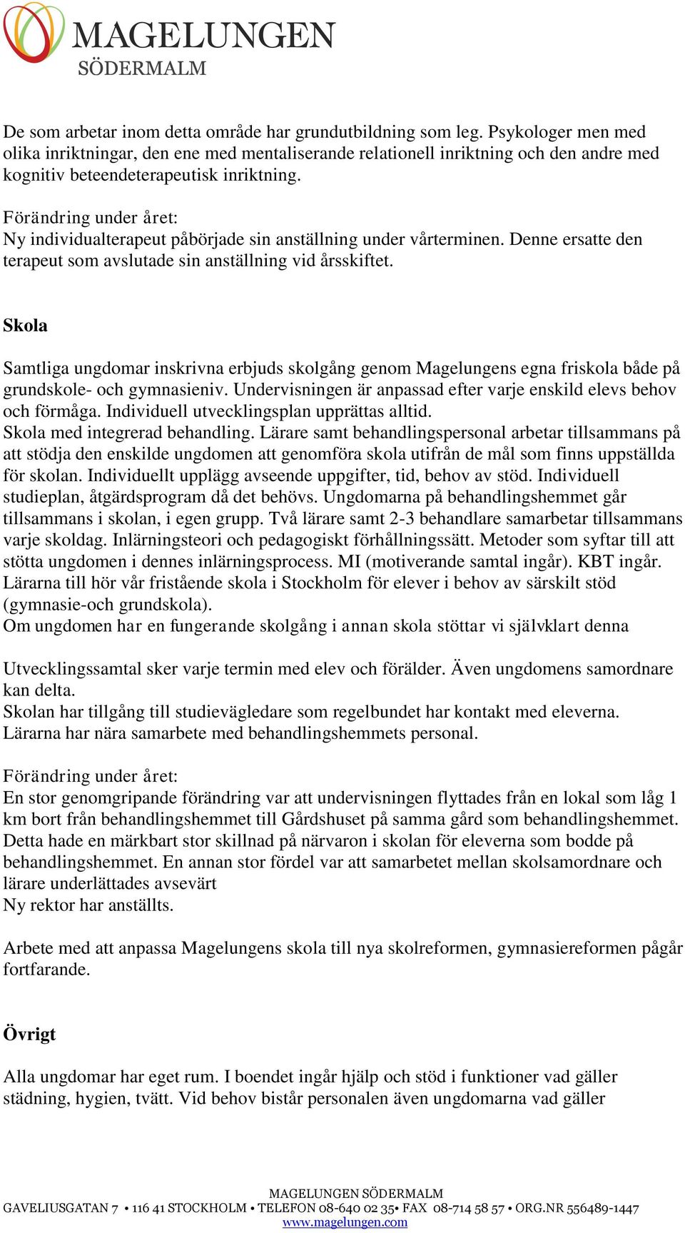 Förändring under året: Ny individualterapeut påbörjade sin anställning under vårterminen. Denne ersatte den terapeut som avslutade sin anställning vid årsskiftet.