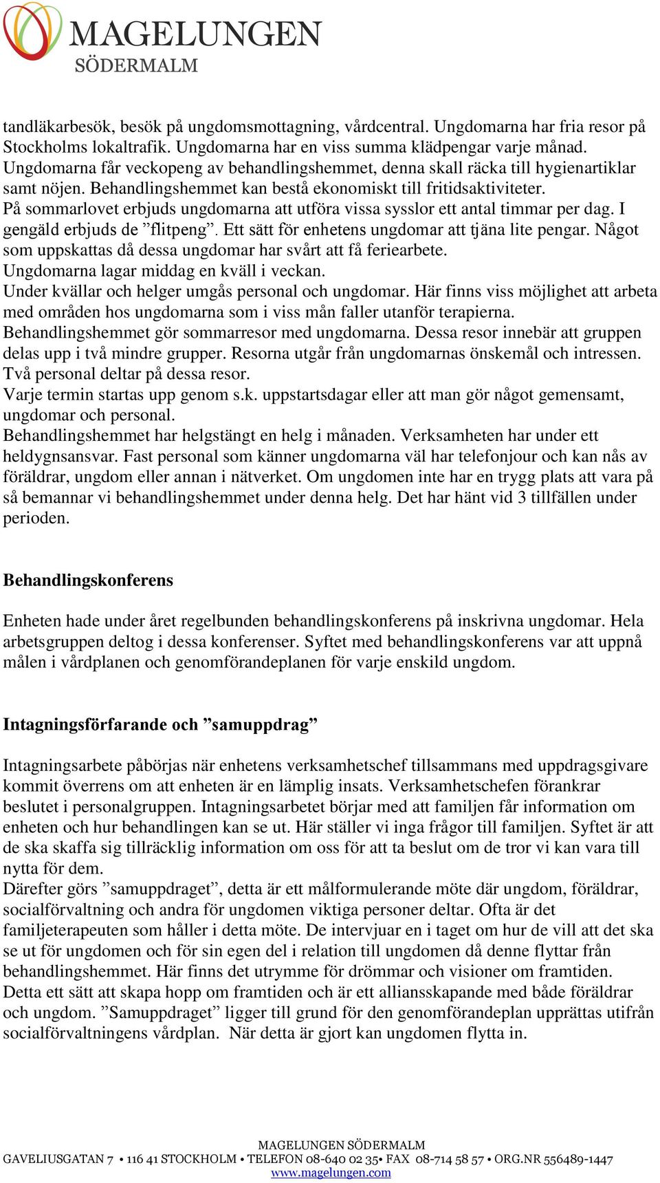 På sommarlovet erbjuds ungdomarna att utföra vissa sysslor ett antal timmar per dag. I gengäld erbjuds de flitpeng. Ett sätt för enhetens ungdomar att tjäna lite pengar.