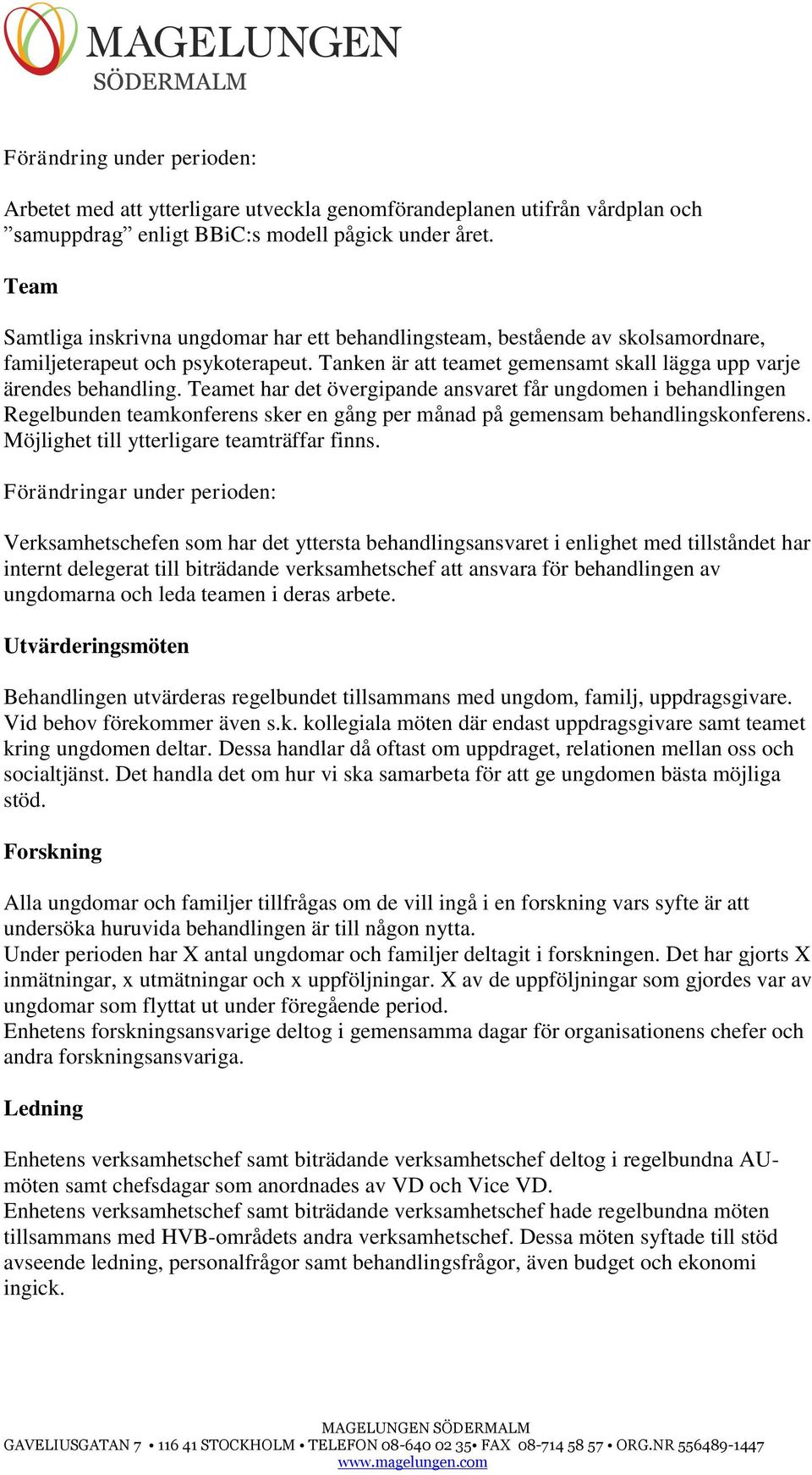 Teamet har det övergipande ansvaret får ungdomen i behandlingen Regelbunden teamkonferens sker en gång per månad på gemensam behandlingskonferens. Möjlighet till ytterligare teamträffar finns.