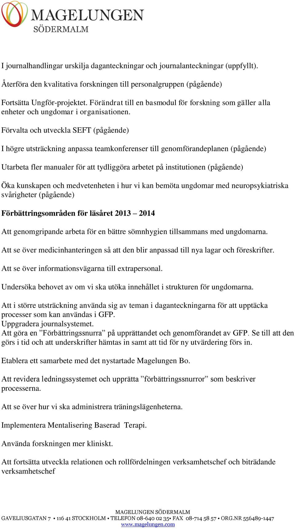 Förvalta och utveckla SEFT (pågående) I högre utsträckning anpassa teamkonferenser till genomförandeplanen (pågående) Utarbeta fler manualer för att tydliggöra arbetet på institutionen (pågående) Öka