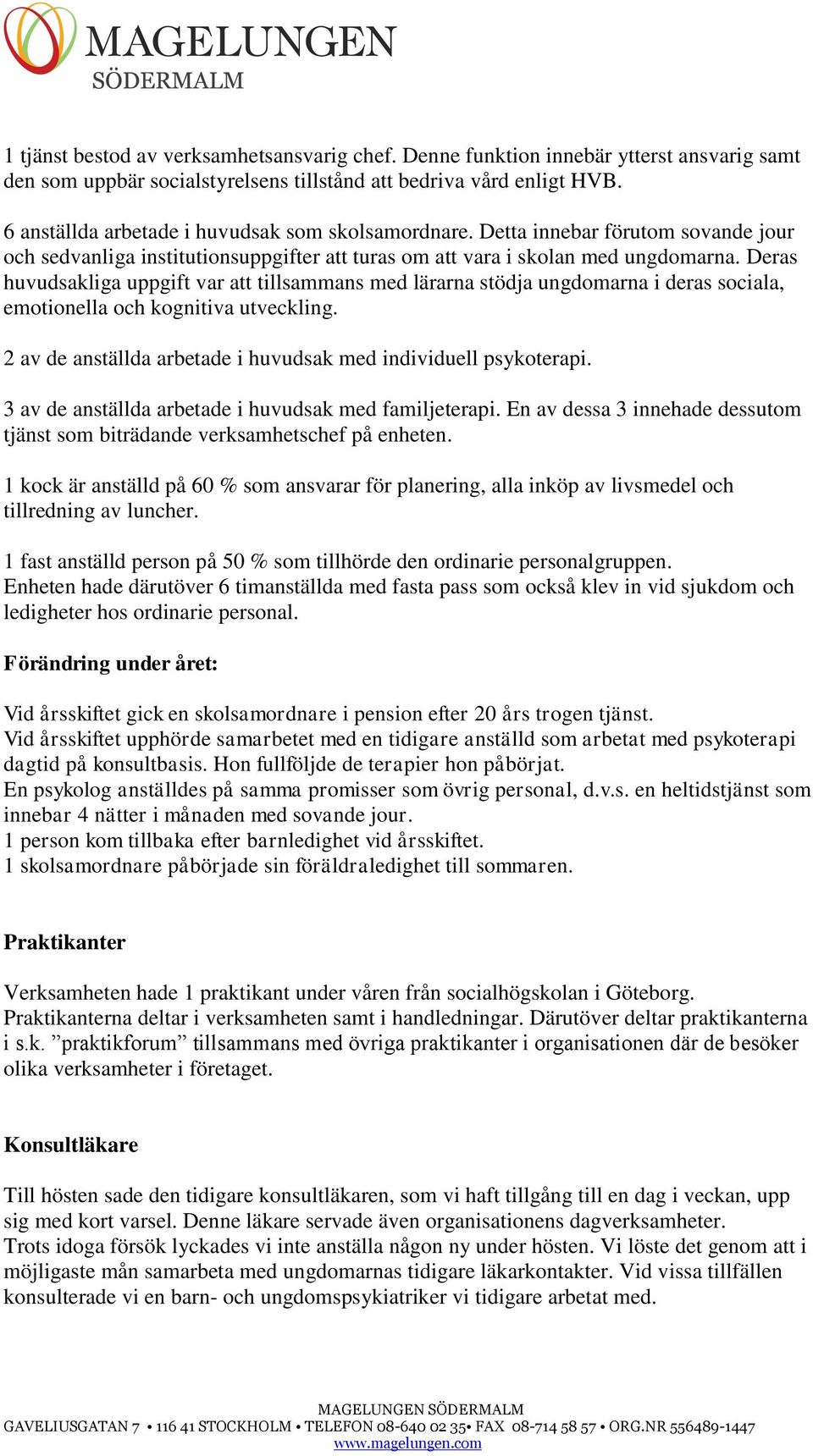 Deras huvudsakliga uppgift var att tillsammans med lärarna stödja ungdomarna i deras sociala, emotionella och kognitiva utveckling. 2 av de anställda arbetade i huvudsak med individuell psykoterapi.