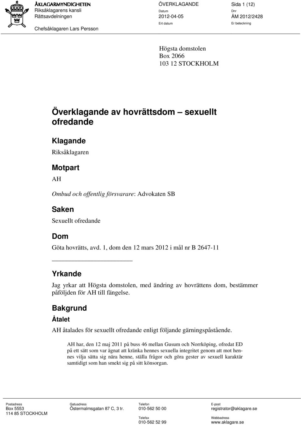 1, dom den 12 mars 2012 i mål nr B 2647-11 Yrkande Jag yrkar att Högsta domstolen, med ändring av hovrättens dom, bestämmer påföljden för AH till fängelse.