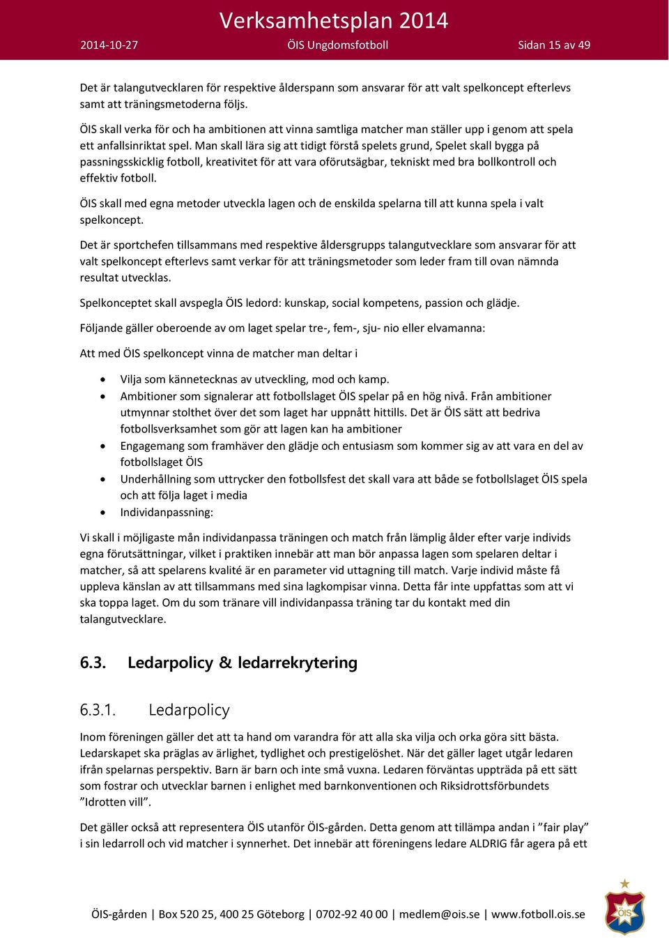 Man skall lära sig att tidigt förstå spelets grund, Spelet skall bygga på passningsskicklig fotboll, kreativitet för att vara oförutsägbar, tekniskt med bra bollkontroll och effektiv fotboll.