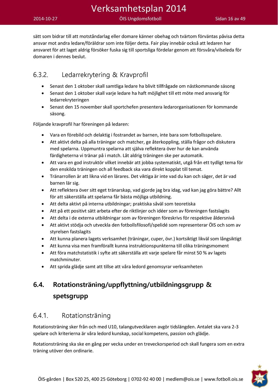 Ledarrekrytering & Kravprofil Senast den 1 oktober skall samtliga ledare ha blivit tillfrågade om nästkommande säsong Senast den 1 oktober skall varje ledare ha haft möjlighet till ett möte med