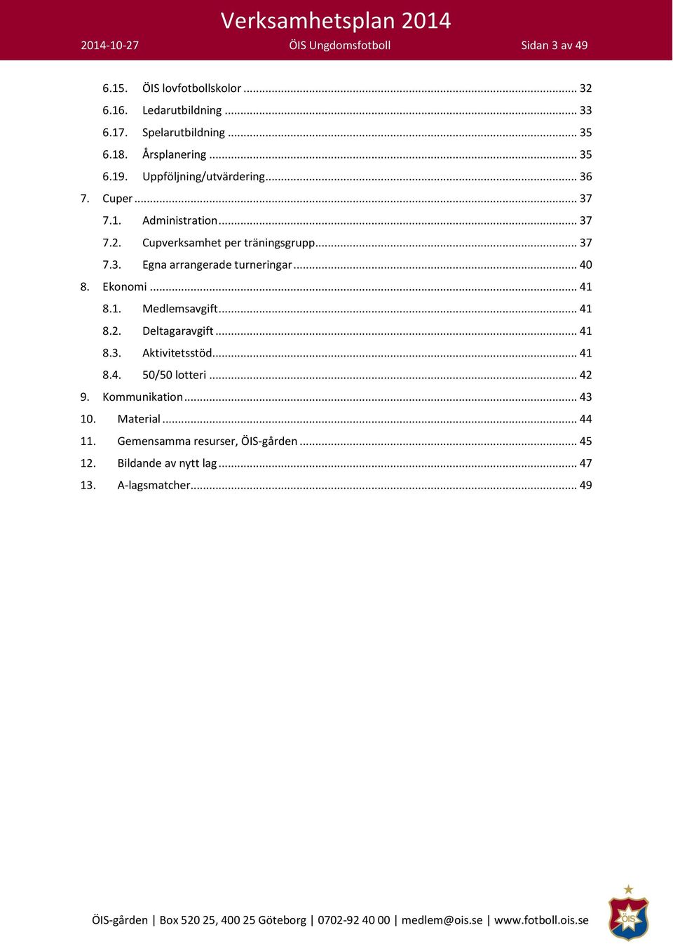 .. 40 8. Ekonomi... 41 8.1. Medlemsavgift... 41 8.2. Deltagaravgift... 41 8.3. Aktivitetsstöd... 41 8.4. 50/50 lotteri... 42 9. Kommunikation.