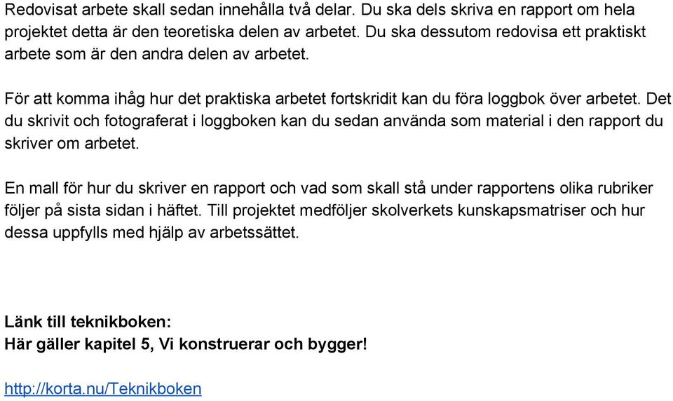 Det du skrivit och fotograferat i loggboken kan du sedan använda som material i den rapport du skriver om arbetet.