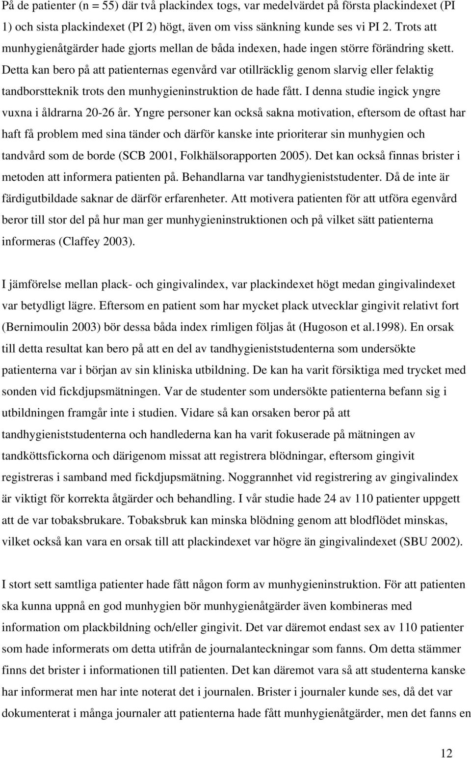 Detta kan bero på att patienternas egenvård var otillräcklig genom slarvig eller felaktig tandborstteknik trots den munhygieninstruktion de hade fått.